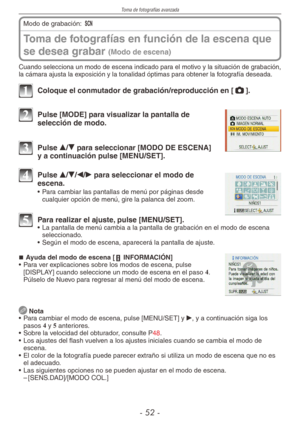 Page 52
Toma de fotografías avanzada
-  -

Toma de fotografías en función de la escena que 
se desea grabar (Modo de escena)
Modo de grabación: 5  
Cuando selecciona un modo de escena indicado para el motivo y la situación de grabación, la cámara ajusta la exposición y la tonalidad óptimas para obtener la fotografía deseada.
1 Coloque el conmutador de grabación/reproducción en [1].
2 Pulse [MODE] para visualizar la pantalla de selección de modo.
3 Pulse e/r para seleccionar [MODO DE ESCENA] y a...
