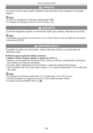 Page 54
Toma de fotografías avanzada
-  -

r [PAISAJE]
La cámara enfoca sobre objetos distantes para permitirle tomar imágenes de paisajes amplios.
 Nota
•  El flash se establece en Siempre Desactivado [o].
•  El margen de enfoque es de 5 m (16,41 pies) a 7.
t [DEPORTE]
Le permite fotografiar sujetos en movimiento rápido (por ejemplo, deportes al aire libre).
 Nota
•  Adecuado para tomas con luz diurna, a 5 m (16,41 pies) o más de distancia del sujeto.
•  Se activa [i.AUTO].
y [RETRATO NOCT.]...