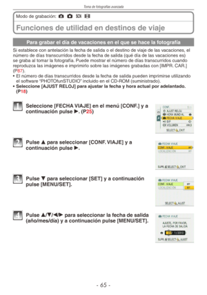 Page 65
Toma de fotografías avanzada
-  -
Funciones de utilidad en destinos de viaje
Modo de grabación: ; 1 5 6 
Para grabar el día de vacaciones en el que se hace la fotografía
Si establece con antelación la fecha de salida o el destino de viaje de las vacaciones, el número de días transcurridos desde la fecha de salida (qué día de las vacaciones es) se graba al tomar la fotografía. Puede mostrar el número de días transcurridos cuando reproduzca las imágenes e imprimirlo sobre las imágenes grabadas...