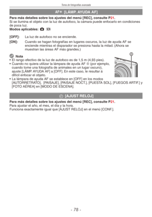 Page 78
Toma de fotografías avanzada
-  -
W [LÁMP. AYUDA AF]
Para más detalles sobre los ajustes del menú [REC], consulte P21.Si se ilumina el objeto con la luz de autofoco, la cámara puede enfocarlo en condiciones de poca luz.Modos aplicables: 1 5
[OFF]:  La luz de autofoco no se enciende.
[ON]:  Cuando se hagan fotografías en lugares oscuros, la luz de ayuda AF se enciende mientras el disparador se presiona hasta la mitad. (Ahora se muestran las áreas AF más grandes.)
  Nota
•  El rango efectivo de...