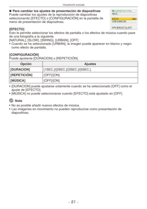 Page 81
Visualización avanzada
- 1 -

Para cambiar los ajustes de presentación de diapositivasPuede cambiar los ajustes de la reproducción de diapositivas seleccionando [EFECTO] o [CONFIGURACIÓN] en la pantalla de menú de presentación de diapositivas.
[EFECTO]Esto le permite seleccionar los efectos de pantalla o los efectos de música cuando pase de una fotografía a la siguiente.[NATURAL], [SLOW], [SWING], [URBAN], [OFF]
•  Cuando se ha seleccionado [URBAN], la imagen puede aparecer en blanco y negro 
como...