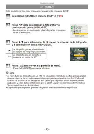 Page 90
Visualización avanzada
- 0 -

j  [GIRAR]
Este modo le permite rotar imágenes manualmente en pasos de 90º.
1 Seleccione [GIRAR] en el menú [REPR.]. (P21)
2 Pulse w/q para seleccionar la fotografía y a continuación pulse [MENU/SET].
•  Las imágenes en movimiento y las fotografías protegidas no se pueden girar.
3 Pulse e/r para seleccionar la dirección de rotación de la fotografía y a continuación pulse [MENU/SET].
,La fotografía gira en el sentido de las agujas del reloj en pasos de 90°.
.La...