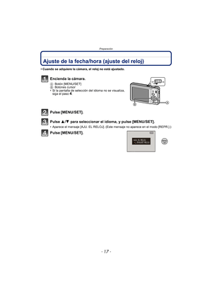 Page 17- 17 -
Preparación
Ajuste de la fecha/hora (ajuste del reloj)
• Cuando se adquiere la cámara, el reloj no está ajustado.
Encienda la cámara.
ABotón [MENU/SET]
B Botones cursor
• Si la pantalla de selección del idioma no se visualiza,  siga el paso
4.
Pulse [MENU/SET].
Pulse 3/ 4 para seleccionar el idioma, y pulse [MENU/SET].
• Aparece el mensaje [AJU. EL RELOJ]. (Est e mensaje no aparece en el modo [REPR.].)
Pulse [MENU/SET]. 