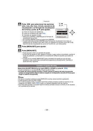 Page 18Preparación
- 18 -
Pulse 2/1 para seleccionar las opciones 
(año, mes, día, hora, minuto, secuencia de 
visualización o el formato de visualización 
de la hora) y pulse  3/4 para ajustar.
A : Hora en el país de residencia
B : Hora en el destino del viaje (P68)
‚ : Cancele sin ajustar el reloj.
• Seleccione [24HRS] o [AM/PM] para el formato de 
visualización de la hora.
• Se visualiza AM/PM cuando se seleccione [AM/PM].
• Cuando esté seleccionado [AM/PM] como formato de visualización de la hora, la...