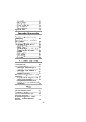 Page 3- 3 -
• [ZOOM D.]......................................... 76
• [MODO COL.] ................................... 77
• [ESTAB.OR] ...................................... 77
• [LÁMP.AYUDA AF] ........................... 78
• [EL. OJO ROJO] ............................... 78
• [AJUST RELOJ] ................................ 78
Ingreso de texto ...................................... 79
Avanzadas (Reproducción)
Reproducir imágenes en secuencia 
(Diapositiva) ............................................ 80...