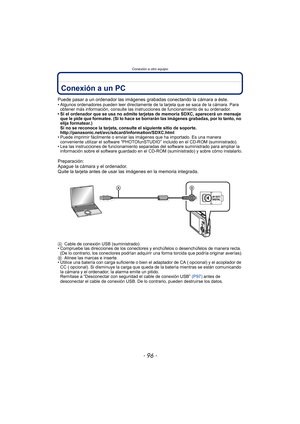 Page 96Conexión a otro equipo
- 96 -
Conexión a otro equipoConexión a un PC
Puede pasar a un ordenador las imágenes grabadas conectando la cámara a éste.• Algunos ordenadores pueden leer directamente de la tarjeta que se saca de la cámara. Para 
obtener más información, consulte las instrucciones de funcionamiento de su ordenador.
• Si el ordenador que se usa no admite tarjetas de memoria SDXC, aparecerá un mensaje  que le pide que formatee. (Si lo hace se borrarán las imágenes grabadas, por lo tanto, no 
elija...