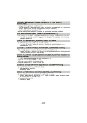 Page 117- 117 -
Otros
[ALGUNAS IMÁGENES NO PUEDEN COPIARSE]/[LA COPIA NO PUDO 
TERMINARSE]
• Las siguientes imágenes no pueden copiarse.– Cuando existe una imagen que tiene el mismo nombre que aquella a copiar en el destino de  la copia. (Sólo cuando copia de una tarjeta a la memoria integrada.)
– Archivo no basados en el estándar DCF.
• Además, las imágenes grabadas o editadas por otro equipo no pueden copiarse.
[ERR. EN MEMORIA INTERNA ¿FORMAT MEMORIA INTERNA?]
• Este mensaje se visualizará cuando haya...