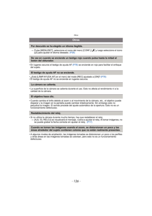 Page 126Otros
- 126 -
>Pulse [MENU/SET], seleccione el icono del menú [CONF.] [ ] y luego seleccione el icono 
[~ ] para ajustar el idioma deseado.  (P26)
• En lugares oscuros el testigo de ayuda AF  (P78) se enciende en rojo para facilitar el enfoque 
del sujeto.
• ¿Está [LÁMP.AYUDA AF] en el menú del modo [REC] ajustado a [ON]?  (P78)
• El testigo de ayuda AF no se enciende en lugares oscuros.
• La superficie de la cámara se calienta durante el uso. Esto no afecta al rendimiento ni a la 
calidad de la cámara....