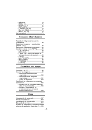 Page 3- 3 -
• [RÁFAGA] ......................................... 76
• [ZOOM D.]......................................... 76
• [MODO COL.] ................................... 77
• [ESTAB.OR] ...................................... 77
• [LÁMP.AYUDA AF] ........................... 78
• [EL. OJO ROJO] ............................... 78
• [AJUST RELOJ] ................................ 78
Ingreso de texto ...................................... 79
Avanzadas (Reproducción)
Reproducir imágenes en secuencia...