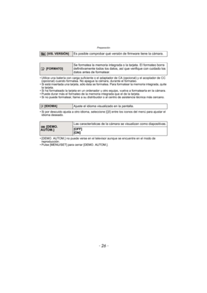 Page 26Preparación
- 26 -
• Utilice una batería con carga suficiente o el adaptador de CA (opcional) y el acoplador de CC (opcional) cuando formatea. No apague la cámara, durante el formateo.
• Si está insertada una tarjeta, sólo ésta se formatea. Para formatear la memoria integrada, quite  la tarjeta.
• Si ha formateado la tarjeta en un ordenador u otro equipo, vuelva a formatearla en la cámara.
• Puede durar más el formateo de la memoria integrada que el de la tarjeta.
• Si no puede formatear, llame a su...