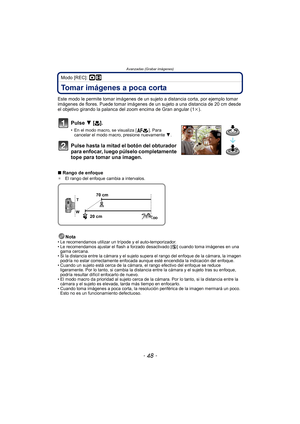 Page 48Avanzadas (Grabar imágenes)
- 48 -
Modo [REC]: ·n
Tomar imágenes a poca corta
Este modo le permite tomar imágenes de un sujeto a distancia corta, por ejemplo tomar 
imágenes de flores. Puede tomar imágenes de  un sujeto a una distancia de 20 cm desde 
el objetivo girando la palanca del zoom encima de Gran angular (1 k).
Pulse 4  [#].
•En el modo macro, se visualiza  [ ].  Para 
cancelar el modo macro, presione nuevamente  4.
Pulse hasta la mitad el botón del obturador 
para enfocar, luego púlselo...