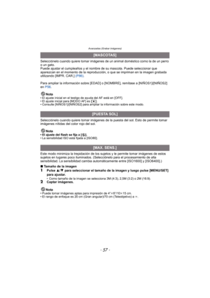 Page 57- 57 -
Avanzadas (Grabar imágenes)
Selecciónelo cuando quiere tomar imágenes de un animal doméstico como la de un perro 
o un gato.
Puede ajustar el cumpleaños y el nombre de su mascota. Puede seleccionar que 
aparezcan en el momento de la reproducción, o que se impriman en la imagen grabada 
utilizando [IMPR. CAR.]  (P86).
Para ampliar la información sobre [EDAD] o [NOMBRE], remítase a [NIÑOS1]/[NIÑOS2] 
en  P56 .
Nota
• El ajuste inicial en el testigo de ayuda del AF está en [OFF].
• El ajuste inicial...