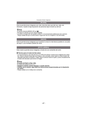 Page 61- 61 -
Avanzadas (Grabar imágenes)
Esto le permite tomar imágenes aún más vivas del color azul del mar, cielo, etc. 
Asimismo, impide la baja exposición de personas bajo la fuerte luz del sol.Nota
• El ajuste inicial de [MODO AF] es [š].
• No toque la cámara con las manos mojadas.
• La arena o el agua del mar pueden producir un funcionamiento defectuoso de la cámara.  Tenga cuidado de que no entre arena ni agua del mar en el objetivo o los terminales.
Esto le permite tomar imágenes que muestran la nieve...