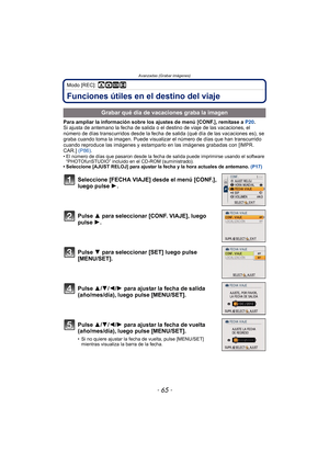 Page 65- 65 -
Avanzadas (Grabar imágenes)
Modo [REC]: ·¿n
Funciones útiles en el destino del viaje
Para ampliar la información sobre los ajustes de menú [CONF.], remítase a P20 .
Si ajusta de antemano la fecha de salida o el destino de viaje de las vacaciones, el 
número de días transcurridos desde la fecha de  salida (qué día de las vacaciones es), se 
graba cuando toma la imagen. Puede visualizar  el número de días que han transcurrido 
cuando reproduce las imágenes y estamparlo  en las imágenes grabadas con...