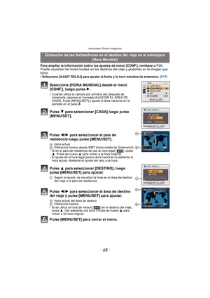 Page 68Avanzadas (Grabar imágenes)
- 68 -
Para ampliar la información sobre los ajustes de menú [CONF.], remítase a P20 .
Puede visualizar las horas locales en los  destinos del viaje y grabarlas en la imagen que 
toma.
• Seleccione [AJUST RELOJ] para ajustar la fecha y la hora actuales de antemano.  (P17)
Grabación de las fechas/horas en el destino del viaje en el extranjero 
(Hora Mundial)
Seleccione [HORA MUNDIAL] desde el menú 
[CONF.], luego pulse  1.
• Cuando utiliza la cámara por primera vez después de...