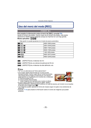 Page 70Avanzadas (Grabar imágenes)
- 70 -
Uso del menú del modo [REC]
Para ampliar la información sobre el menú del [REC], consulte  P20.
Ajuste el número de píxeles. Cuanto mayor es el número de píxeles, más exacto 
aparecerá el detalle de las imágenes  aunque se impriman en una hoja grande.
Modos aplicables:
 ·¿
¢ Esta opción no puede ajustarse en el modo de escena automático.
Nota• “EZ” es una abreviatura de “Extra optical Zoom”.
• Una imagen digital está formada por muchos puntos 
llamados píxeles. Cuanto...