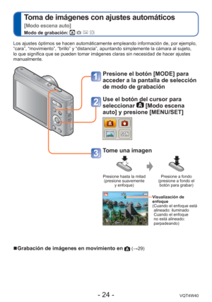 Page 24- 24 -VQT4W40
 
Toma de imágenes con ajustes automáticos  
[Modo escena auto]
Modo de grabación:    
Los ajustes óptimos se hacen automáticamente empleando informació\
n de, por ejemplo, 
“cara”, “movimiento”, “brillo” y “distancia”, ap\
untando simplemente la cámara al sujeto, 
lo que significa que se pueden tomar imágenes claras sin necesidad de\
 hacer ajustes 
manualmente.
 
■Grabación de imágenes en movimiento en  (→29)
Presione el botón [MODE] para 
acceder a la pantalla de selección 
de modo de...