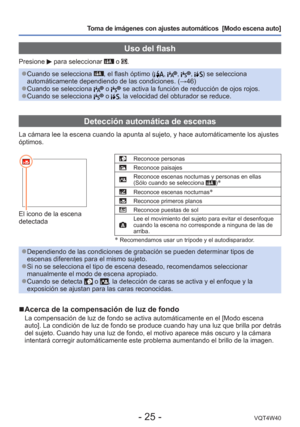 Page 25- 25 -VQT4W40
Toma de imágenes con ajustes automáticos  [Modo escena auto] 
Uso del flash
Presione  para seleccionar  o .
 
●Cuando se selecciona , el flash óptimo (, , , ) se selecciona 
automáticamente dependiendo de las condiciones. ( →46)
 
●Cuando se selecciona  o  se activa la función de reducción de ojos rojos. 
●Cuando se selecciona  o , la velocidad del obturador se reduce.
Detección automática de escenas
La cámara lee la escena cuando la apunta al sujeto, y hace automát\
icamente los ajustes...