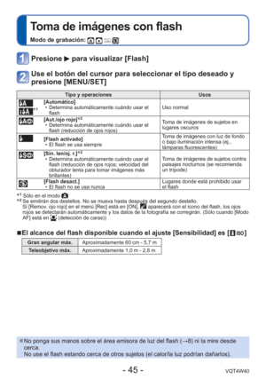 Page 45- 45 -VQT4W40
 
Toma de imágenes con flash
Modo de grabación:    
Presione  para visualizar [Flash]
Use el botón del cursor para seleccionar el tipo deseado y 
presione [MENU/SET]
 Tipo y operacionesUsos
1[Automático]
 • Determina automáticamente cuándo usar el flash Uso normal
 [Aut./ojo rojo]2 • Determina automáticamente cuándo usar el 
flash (reducción de ojos rojos) Toma de imágenes de sujetos en 
lugares oscuros
[Flash activado]
 • El flash se usa siempre Toma de imágenes con luz de fondo 
o bajo...