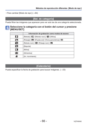 Page 66- 66 -VQT4W40
Métodos de reproducción diferentes  [Modo de repr.]
 [Sel. de categoría]
Puede filtrar las imágenes que aparecen para ver solo las de una cate\
goría seleccionada.
Seleccione la categoría con el botón del cursor y presione 
[MENU/SET]
Información de grabación como modos de escena
[Retrato] /  / [Retrato noct.] /  / [Niños]
[Paisaje] /  / [Puesta sol] / [Toma panorámica] / 
[Retrato noct.] /  / [Paisaje noct.] / 
[Deporte]
[Niños]
[Alimentos]
[Im. movimiento]
 [Calendario]
Puede especificar...