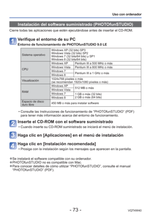 Page 73- 73 -VQT4W40
Uso con ordenador
Instalación del software suministrado (PHOTOfunSTUDIO)
Cierre todas las aplicaciones que estén ejecutándose antes de inse\
rtar el CD-ROM.
Verifique el entorno de su PC
Entorno de funcionamiento de PHOTOfunSTUDIO 9.0 LE
Sistema operativoWindows XP (32 bits) SP3
Windows Vista (32 bits) SP2
Windows 7 (32 bits/64 bits) y SP1
Windows 8 (32 bits/64 bits)
CPU Windows XP Pentium III a 500 MHz o más
Windows Vista Pentium III a 800 MHz o más
Windows 7
Pentium III a 1 GHz o más...