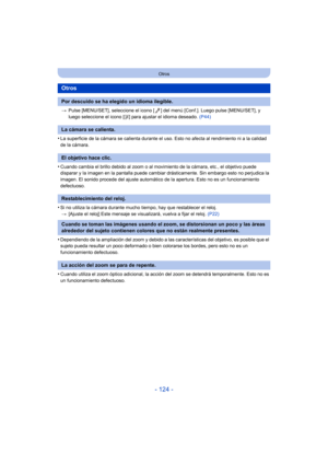 Page 124- 124 -
Otros
>Pulse [MENU/SET], seleccione el icono [ ] del menú [Conf.]. Luego pulse [MENU/SET], y 
luego seleccione el icono [ ~] para ajustar el idioma deseado.  (P44)
•La superficie de la cámara se calienta durante el uso. Esto no afecta al rendimiento ni a la calidad 
de la cámara.
•Cuando cambia el brillo debido al zoom o al movimiento de la cámara, etc., el objetivo puede 
disparar y la imagen en la pantalla puede cambiar drásticamente. Sin embargo esto no perjudica la 
imagen. El sonido procede...