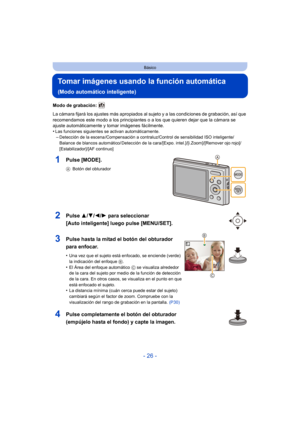 Page 26- 26 -
Básico
Tomar imágenes usando la función automática 
(Modo automático inteligente)
Modo de grabación: 
La cámara fijará los ajustes más apropiados al sujeto y a las condiciones de grabación, así que 
recomendamos este modo a los principiantes o a los que quieren dejar que la cámara se 
ajuste automáticamente y tomar imágenes fácilmente.
•
Las funciones siguientes se activan automáticamente.–Detección de la escena /Compensación a contraluz/Control de sensibilidad ISO inteligente/
Balance de blancos...