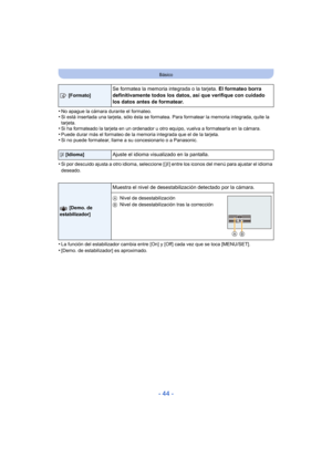Page 44- 44 -
Básico
•No apague la cámara durante el formateo.•Si está insertada una tarjeta, sólo ésta se formatea. Para formatear la memoria integrada, quite la 
tarjeta.
•Si ha formateado la tarjeta en un ordenador u otro equipo, vuelva a formatearla en la cámara.•Puede durar más el formateo de la memoria integrada que el de la tarjeta.•Si no puede formatear, llame a su concesionario o a Panasonic.
•Si por descuido ajusta a otro idioma, seleccione [~] entre los iconos del menú para ajustar el idioma...