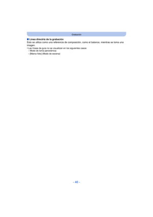 Page 46- 46 -
Grabación
∫Línea directriz de la grabación
Esto se utiliza como una referencia de composic ión, como el balance, mientras se toma una 
imagen.
•
Las líneas de guía no se visualizan en los siguientes casos:–Modo de toma panorámica
–[Marco foto] (Modo de escena) 