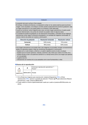 Page 63- 63 -
Grabación
•La posición del zoom se fija en Gran angular.•El enfoque, el balance de blancos y la exposición se fijan en los valores óptimos para la primera 
imagen. Como resultado, si el enfoque o el brillo cambia sustancialmente durante la grabación, toda 
la imagen panorámica no se puede grabar en el enfoque o brillo adecuado.
•Cuando se combinan varias imágenes para crear una sola imagen panorámica, el sujeto puede 
aparecer distorsionado o los puntos de conexión se pueden notar en algunos...