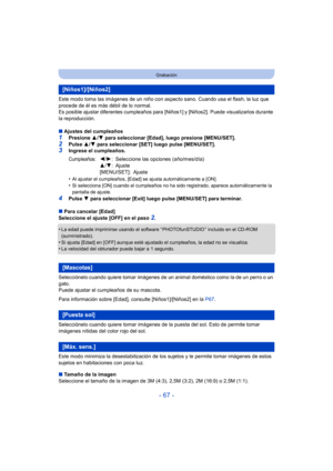 Page 67- 67 -
Grabación
Este modo toma las imágenes de un niño con aspecto sano. Cuando usa el flash, la luz que 
procede de él es más débil de lo normal.
Es posible ajustar diferentes cumpleaños para [Niños1] y [Niños2]. Puede visualizarlos durante 
la reproducción.
∫ Ajustes del cumpleaños
1Presione  3/4  para seleccionar [Edad], luego presione [MENU/SET].
2Pulse  3/4 para seleccionar [SET] luego pulse [MENU/SET].3Ingrese el cumpleaños.
•
Al ajustar el cumpleaños, [Edad] se ajusta automáticamente a [ON].•Si...
