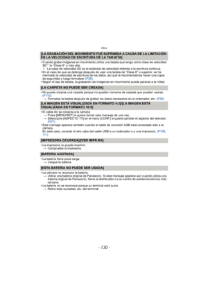 Page 130Otros
- 130 -
[LA GRABACIÓN DEL MOVIMIENTO FUE SUPRIMIDA A CAUSA DE LA LIMITACIÓN 
EN LA VELOCIDAD DE ESCRITURA DE LA TARJETA]
• Cuando grabe imágenes en movimiento utilice una tarjeta que tenga como clase de velocidad SD¢ la “Clase 6” o más alta.
¢ La clase de velocidad SD es el estándar de velocidad referida a la escritura continua.
• En el caso de que se detenga después de usar una tarjeta de “Clase 6” o superior, se ha  mermado la velocidad de escritura de los datos, así que le recomendamos hacer una...