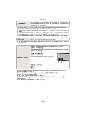 Page 28Preparación
- 28 -
• Utilice una batería con carga suficiente o el adaptador de CA (opcional) y el acoplador de CC (opcional) cuando formatea. No apague la cámara, durante el formateo.
• Si está insertada una tarjeta, sólo ésta se formatea. Para formatear la memoria integrada, quite  la tarjeta.
• Si ha formateado la tarjeta en un ordenador u otro equipo, vuelva a formatearla en la cámara.
• Puede durar más el formateo de la memoria integrada que el de la tarjeta.
• Si no puede formatear, llame a su...