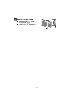 Page 5- 5 -
Antes de usar el dispositivo
Reproduzca las imágenes.
1Desplace el interruptor selector 
[REC]/[REPR.] a [ (].
2 Elija la imagen que desea ver.  (P40) 