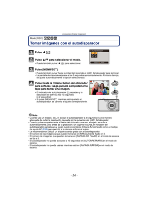 Page 54Avanzadas (Grabar imágenes)
- 54 -
Modo [REC]: ñ· ¿
Tomar imágenes con el autodisparador
Nota• Cuando usa un trípode, etc., el ajustar el autodisparador a 2 segundos es una manera adecuada de evitar la trepidación causada por la pulsación del botón del obturador.
• Cuando pulsa completamente el botón del obturador una vez, el sujeto se enfoca 
automáticamente justo antes de la grabación. En lugares oscuros, el indicador del 
autodisparador parpadeará y luego puede encenderse brillante funcionando como un...