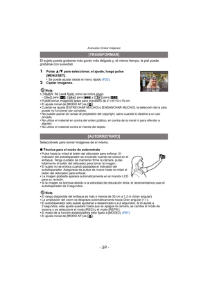 Page 59- 59 -
Avanzadas (Grabar imágenes)
El sujeto puede grabarse más gordo más delgado y, al mismo tiempo, la piel puede 
grabarse con suavidad.
1Pulse 3/4  para seleccionar, el ajuste, luego pulse 
[MENU/SET].
• Se puede ajustar desde el menú rápido  (P23).2Captar imágenes.
Nota
• [TAMAÑ. IM.] está fijado como se indica abajo. – [ ] para [ X], [ ] para [ Y] y [ ] para [ W]
• Puede tomar imágenes aptas para impresión de 4 qk6q/10 k15 cm.
• El ajuste inicial de [MODO AF] es [
š].
• Cuando se ajusta [ESTRECHAR...