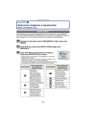 Page 93- 93 -
Avanzadas (Reproducción)
Modo [REPR.]: ¸
Seleccionar imágenes y reproducirlas 
([REPR. CATEG.]/[REPR. FAV.])
Este modo le permite buscar las imágenes por  el modo de escena u otras categorías 
(como [RETRATO], [PAISAJE] o [PAISAJE NOCT.]) y clasificar las imágenes en cada una 
de las categorías. Entonces puede repr oducir las imágenes en cada categoría.
Desplace el interruptor selector [REC]/[REPR.] a [ (], luego pulse 
[MODE].
Pulse 3/ 4 para seleccionar [REPR. CATEG.] luego pulse 
[MENU/SET]....
