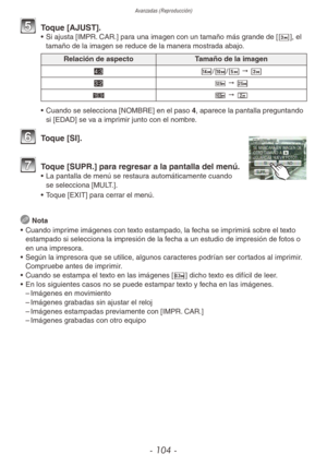 Page 104Avanzadas (Reproducción)
- 104 -
5 Toque [AJUST].•  Si ajusta [IMPR. CAR.] para una imagen con un tamaño más grande de [C], el 
tamaño de la imagen se reduce de la manera mostrada abajo.
Relación de aspecto Tamaño de la imagen
+ =/E/T " C
* ~ " M
} | " U
•  Cuando se selecciona [NOMBRE] en el paso 4, aparece la pantalla preguntando 
si [EDAD] se va a imprimir junto con el nombre. 
6 Toque [SI].
7 Toque [SUPR.] para regresar a la pantalla del menú.•  La pantalla de menú se restaura...
