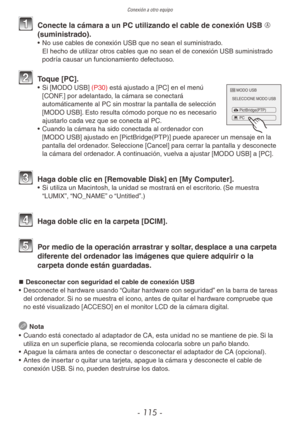 Page 115
Conexión a otro equipo
- 115 -
1 Conecte la cámara a un PC utilizando el cable de conexión USB A 
(suministrado).
•  No use cables de conexión USB que no sean el suministrado.  
El hecho de utilizar otros cables que no sean el de conexión USB suministrado 
podría causar un funcionamiento defectuoso.
MODO USB
SELECCIONE MODO US\gB
PictBr idg\f(PTP)
PC
2  Toque [PC].•  Si [MODO USB]  (P30)  está ajustado a [PC] en el menú 
[CONF.] por adelantado, la cámara se conectará 
automáticamente al PC sin mostrar...