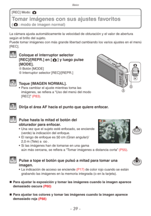 Page 39Básico
- 39 -
Tomar imágenes con sus ajustes favoritos  
(1: modo de imagen normal)
[REC] Modo: 1
La cámara ajusta automáticamente la velocidad de obturación y el valor de abertura 
según el brillo del sujeto.
Puede tomar imágenes con más grande libertad cambiando los varios ajustes en el menú 
[REC].

1  Coloque el interruptor selector 
[REC]/[REPR.] en [
1] y luego pulse 
[MODE].
A	 Botón [MODE]
B	 Interruptor selector [REC]/[REPR.]
2 Toque [IMAGEN NORMAL].•  Para cambiar el ajuste mientras toma las...