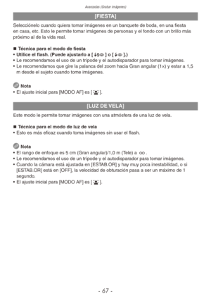 Page 67Avanzadas (Grabar imágenes)
- 67 -
[FIESTA]
Selecciónelo cuando quiera tomar imágenes en un banquete de boda, en una fiesta 
en casa, etc. Esto le permite tomar imágenes de personas y el fondo con un brillo más 
próximo al de la vida real.„
„ Técnica para el modo de fiesta
•  Utilice el flash. (Puede ajustarlo a [\b] o [`].)
•  Le recomendamos el uso de un trípode y el autodisparador para tomar imágenes.
•  Le recomendamos que gire la palanca del zoom hacia Gran angular (1×) y estar a 1,5 
m...