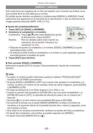 Page 68Avanzadas (Grabar imágenes)
- 68 -
[NIÑOS1] / [NIÑOS2]
Este modo toma las imágenes de un niño con aspecto sano. Cuando usa el flash, la luz 
que procede de él es más débil que lo normal.
Es posible ajustar distintos cumpleaños y nombres para [NIÑOS1] y [NIÑOS2]. Puede 
seleccionar que aparezcan en el momento de la reproducción, o que se impriman en la 
imagen grabada utilizando [IMPR. CAR.] (P103).
„
„ Ajuste del cumpleaños/Nombre
1  Toque [SET] de [EDAD] o [NOMBRE].
2  Introduzca el cumpleaños...