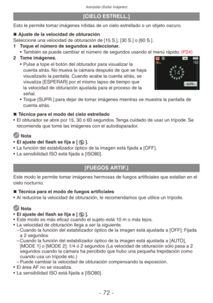 Page 72Avanzadas (Grabar imágenes)
- 72 -
[CIELO ESTRELL.]
Esto le permite tomar imágenes nítidas de un cielo estrellado o un objeto oscuro.„
„ Ajuste de la velocidad de obturación
Seleccione una velocidad de obturación de [15 S.], [30 S.] o [60 S.].
1  Toque el número de segundos a seleccionar.
• También se puede cambiar el número de segundos usando el menú rápido. (P24)
2  Tome imágenes.
• Pulse a tope el botón del obturador para visualizar la 
cuenta atrás. No mueva la cámara después de que se haya...