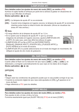 Page 93Avanzadas (Grabar imágenes)
- 93 -
[LÁMP.AYUDA AF]
Para detalles sobre los ajustes de menú del modo [REC], se remite a P22.
Iluminar el sujeto facilita el enfoque por parte de la cámara al grabar en situaciones de 
poca luz que dificultan el enfoque.
Modos aplicables: 1 / 5
[OFF] : La lámpara de ayuda AF no se enciende.
[ON] :  Cuando toma imágenes en lugares oscuros, la lámpara de ayuda AF se enciende 
mientras pulsa hasta la mitad el botón del obturador. (Ahora se visualizan las 
áreas AF más anchas.)...