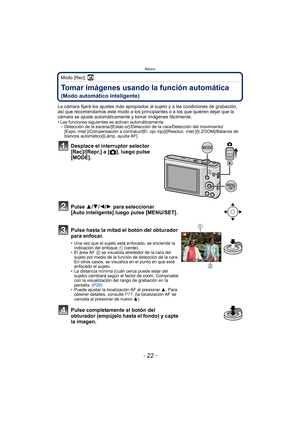 Page 22Básico
- 22 -
Modo [Rec]: ñ
Tomar imágenes usando la función automática 
(Modo automático inteligente)
La cámara fijará los ajustes más apropiados al sujeto y a las condiciones de grabación, 
así que recomendamos este modo a los principiantes o a los que quieren dejar que la 
cámara se ajuste automáticamente y tomar imágenes fácilmente.
• Las funciones siguientes se activan automáticamente.– Detección de la escena /[Estab.or] /Detección de la cara/Detección del movimiento/
[Expo. intel.]/Compensación a...