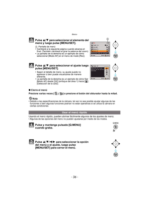 Page 36Básico
- 36 -
∫Cierre el menú
Presione varias veces [ ] o presione el botón del obturador hasta la mitad.
Nota
• Debido a las especificaciones de la cámara, tal vez no sea posible ajustar algunas de las funciones o bien algunas funciones podrían no estar operativas si se utiliza la cámara en 
ciertas condiciones.
Usando el menú rápido, pueden abrirse fácilmente algunos de los ajustes de menú.• Algunas de las opciones del menú no pueden ajustarse por medio de los modos.
Pulse  3/4 para seleccionar el...