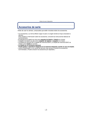 Page 5- 5 -
Antes de usar el dispositivo
Accesorios de serie
Antes de usar la cámara, compruebe que estén incluidos todos los accesorios.
• Los accesorios y su forma difieren según el país o la región donde se haya comprado la cámara.
Para ampliar la información sobre los accesorios, consulte las instrucciones básicas de 
funcionamiento.
• El paquete de la batería se cita como  paquete de batería o batería  en el texto.
• Cargador de batería se cita como  cargador de batería o cargador en el texto.
• La...