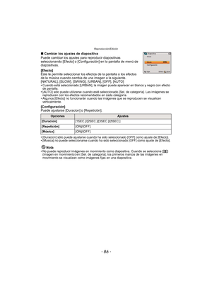 Page 86Reproducción/Edición
- 86 -
∫Cambiar los ajustes de diapositiva
Puede cambiar los ajustes para reproducir diapositivas 
seleccionando [Efecto] o [Configuración] en la pantalla de menú de 
diapositivas.
[Efecto]
Éste le permite seleccionar los efectos de la pantalla o los efectos 
de la música cuando cambia de una imagen a la siguiente.
[NATURAL], [SLOW], [SWING], [URBAN], [OFF], [AUTO]
• Cuando está seleccionado [URBAN], la imagen puede aparecer en blanco y negro con efecto  de pantalla.
• [AUTO] sólo...