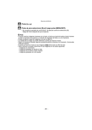 Page 91- 91 -
Reproducción/Edición
Pulse [ ].
Pulse 3 para seleccionar [Ej.ar] luego pulse [MENU/SET].
• Se visualiza la pantalla de confirmación. Se ejecuta cuando se selecciona [Sí]. Salga del menú después de que se ejecuta.
Nota• Cuando imprime imágenes impresas con el texto, la fecha se imprimirá sobre el texto impreso si pide la impresión de la fecha a un estudio de impresión de fotos o a una impresora.
• Puede configurar hasta 50 imágenes a la vez en [MULT.].
• La calidad de la imagen se puede deteriorar...