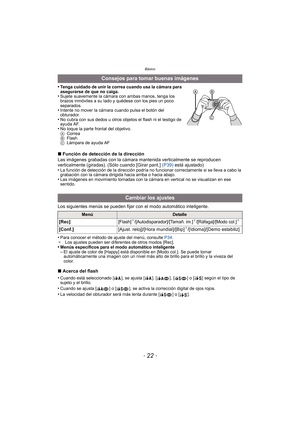 Page 22Básico
- 22 -
•Tenga cuidado de unir la correa cuando usa la cámara para 
asegurarse de que no caiga.
•Sujete suavemente la cámara con ambas manos, tenga los 
brazos inmóviles a su lado y quédese con los pies un poco 
separados.
•Intente no mover la cámara cuando pulsa el botón del 
obturador.
•No cubra con sus dedos u otros objetos el flash ni el testigo de 
ayuda AF.
•No toque la parte frontal del objetivo.
ACorrea
B Flash
C Lámpara de ayuda AF
∫Función de detección de la dirección
Las imágenes...